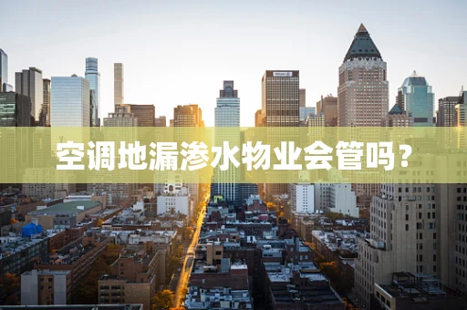 空调地漏渗水物业会管吗？