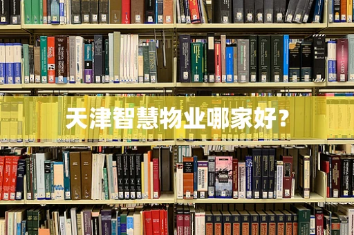 天津智慧物业哪家好？