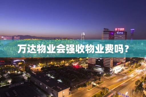 万达物业会强收物业费吗？
