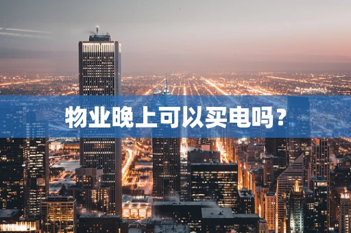 物业晚上可以买电吗？