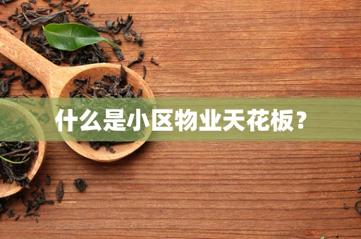 什么是小区物业天花板？
