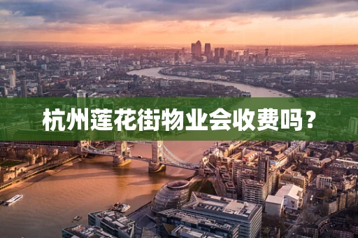 杭州莲花街物业会收费吗？