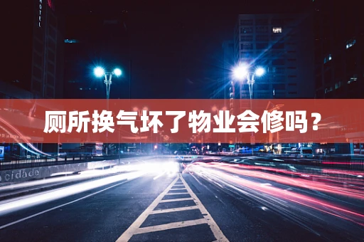 厕所换气坏了物业会修吗？