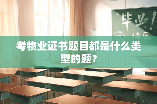 考物业证书题目都是什么类型的题？
