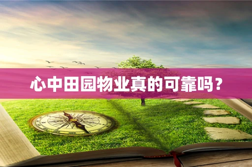 心中田园物业真的可靠吗？