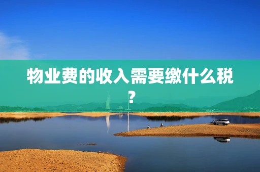 物业费的收入需要缴什么税？