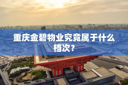 重庆金碧物业究竟属于什么档次？