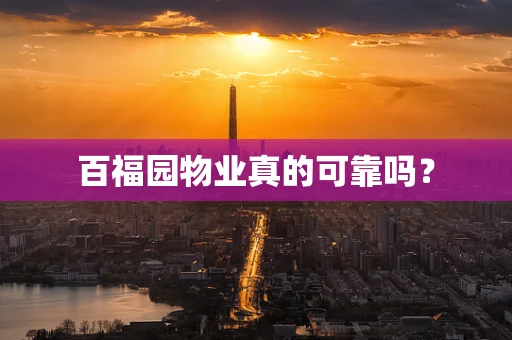百福园物业真的可靠吗？