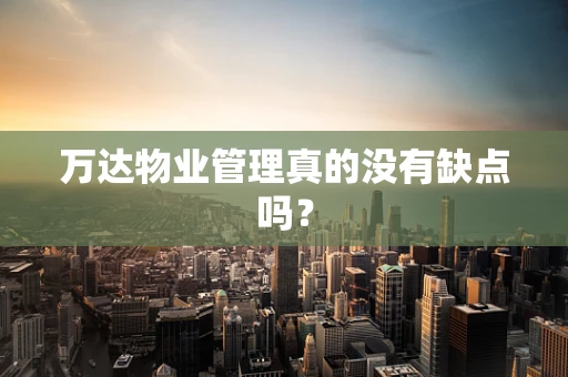万达物业管理真的没有缺点吗？