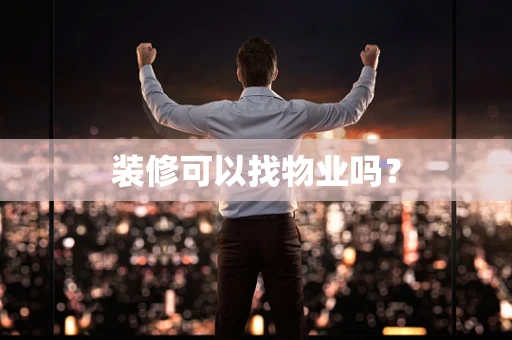 装修可以找物业吗？