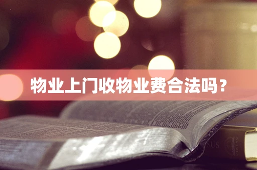 物业上门收物业费合法吗？