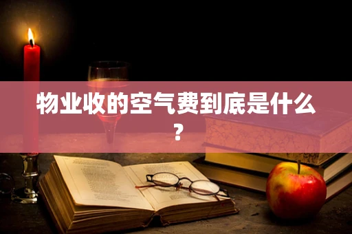 物业收的空气费到底是什么？