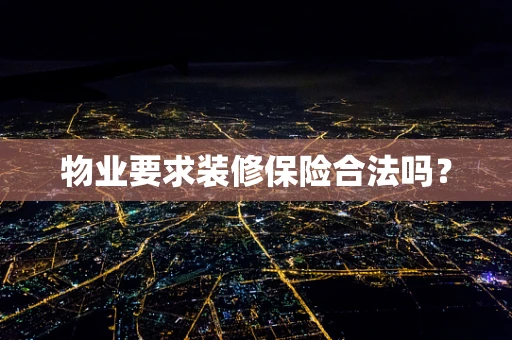 物业要求装修保险合法吗？