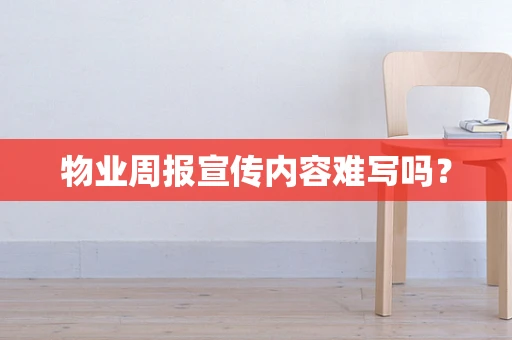 物业周报宣传内容难写吗？