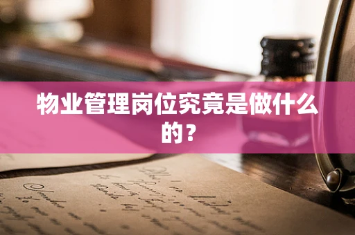 物业管理岗位究竟是做什么的？