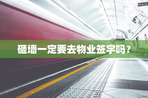 砸墙一定要去物业签字吗？