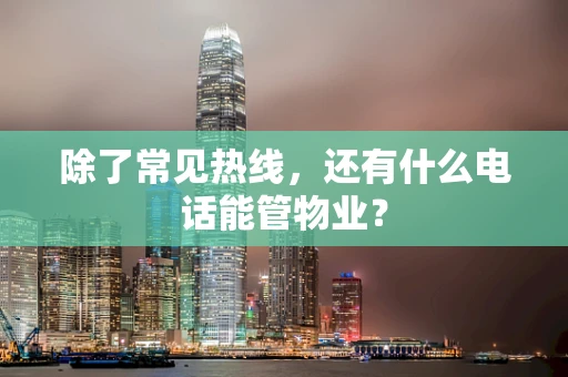 除了常见热线，还有什么电话能管物业？