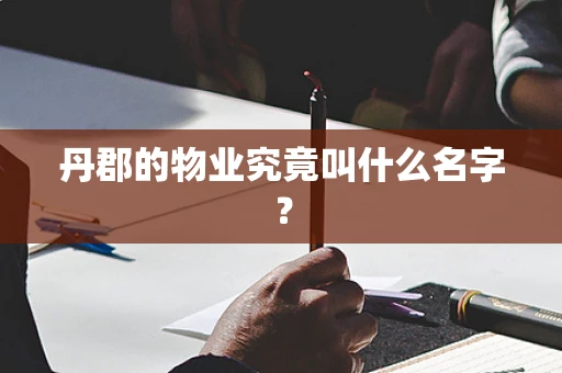 丹郡的物业究竟叫什么名字？