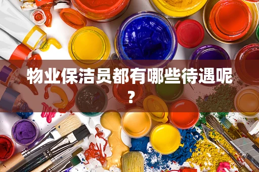 物业保洁员都有哪些待遇呢？