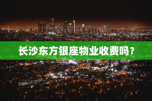 长沙东方银座物业收费吗？