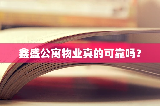 鑫盛公寓物业真的可靠吗？
