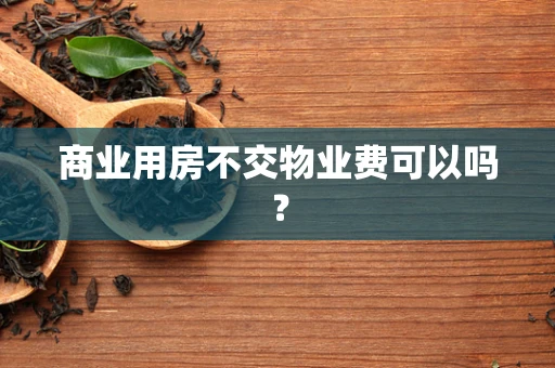 商业用房不交物业费可以吗？