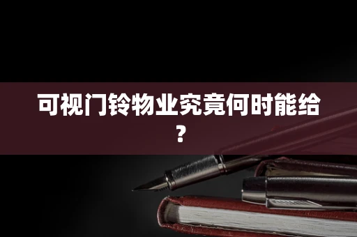 可视门铃物业究竟何时能给？