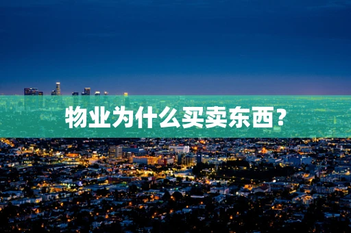 物业为什么买卖东西？
