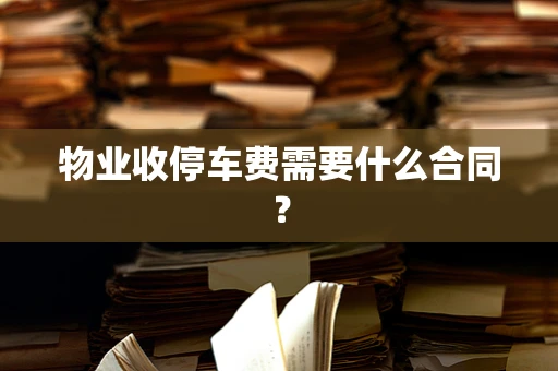物业收停车费需要什么合同？