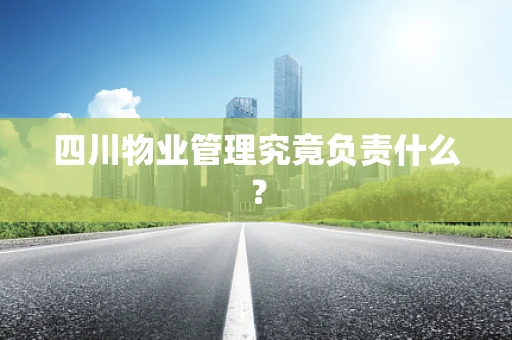 四川物业管理究竟负责什么？