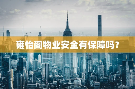 雍怡阁物业安全有保障吗？