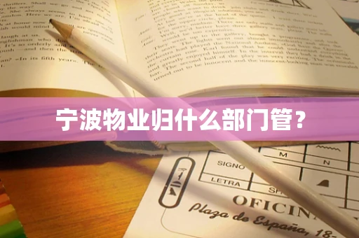 宁波物业归什么部门管？