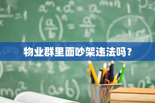 物业群里面吵架违法吗？