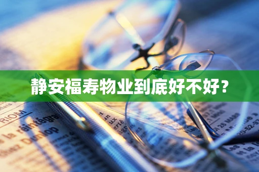 静安福寿物业到底好不好？