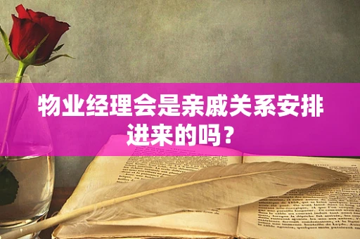 物业经理会是亲戚关系安排进来的吗？