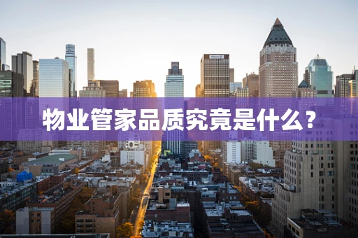 物业管家品质究竟是什么？