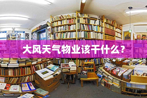 大风天气物业该干什么？