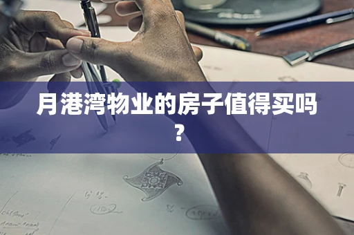 月港湾物业的房子值得买吗？
