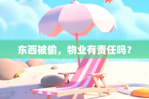 东西被偷，物业有责任吗？
