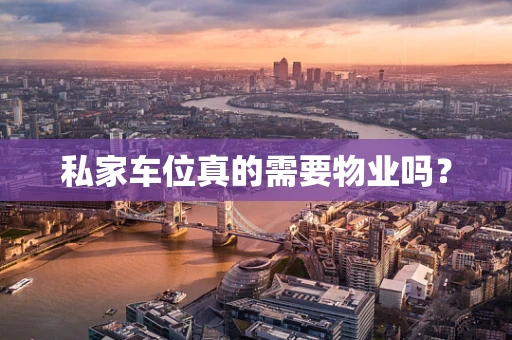 私家车位真的需要物业吗？
