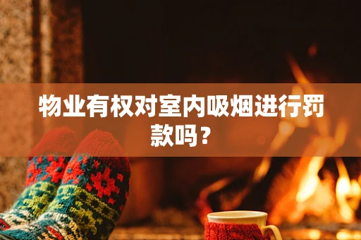 物业有权对室内吸烟进行罚款吗？