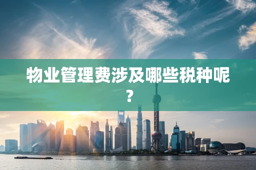 物业管理费涉及哪些税种呢？