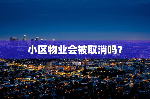 小区物业会被取消吗？