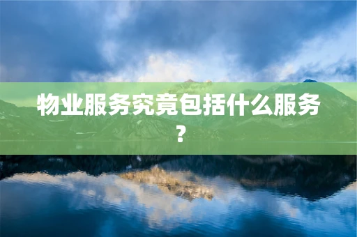 物业服务究竟包括什么服务？