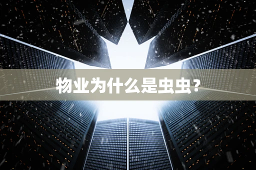 物业为什么是虫虫？