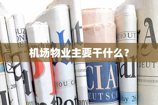 机场物业主要干什么？
