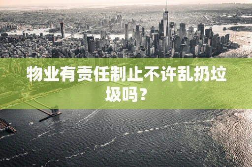 物业有责任制止不许乱扔垃圾吗？