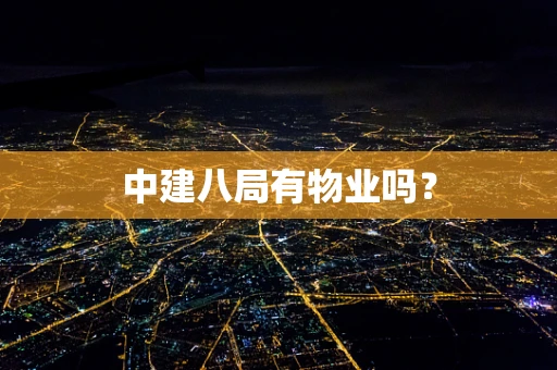 中建八局有物业吗？