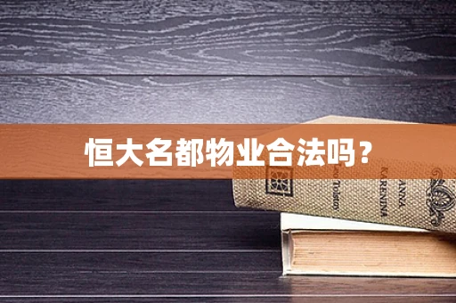 恒大名都物业合法吗？