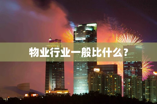 物业行业一般比什么？
